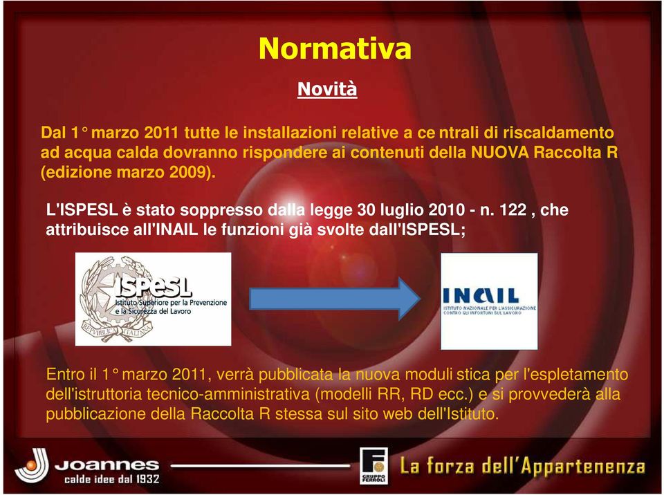 122, che attribuisce all'inail le funzioni già svolte dall'ispesl; Entro il 1 marzo 2011, verrà pubblicata la nuova moduli stica per