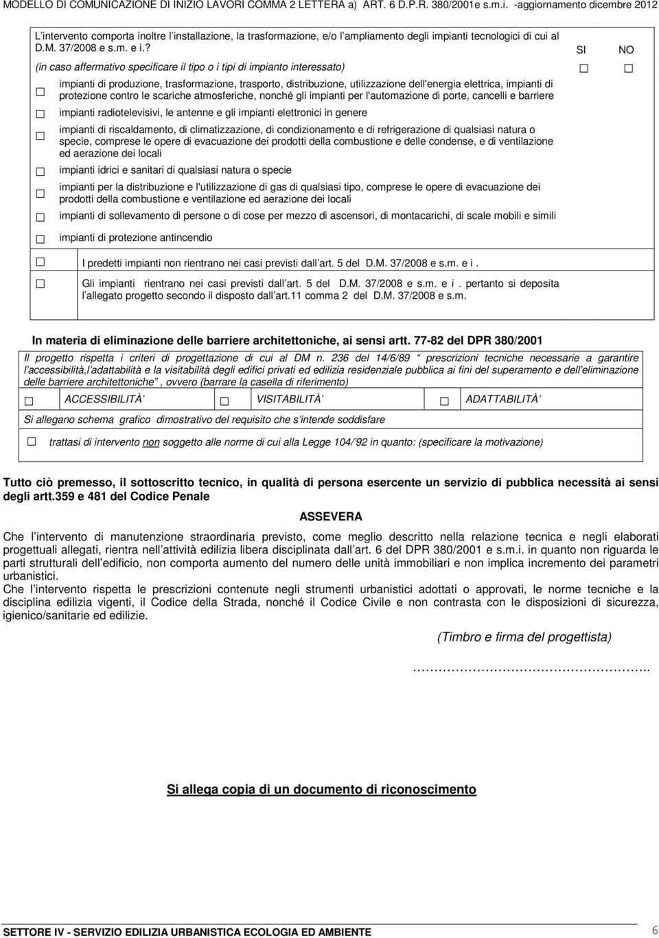 protezione contro le scariche atmosferiche, nonché gli impianti per l'automazione di porte, cancelli e barriere impianti radiotelevisivi, le antenne e gli impianti elettronici in genere impianti di