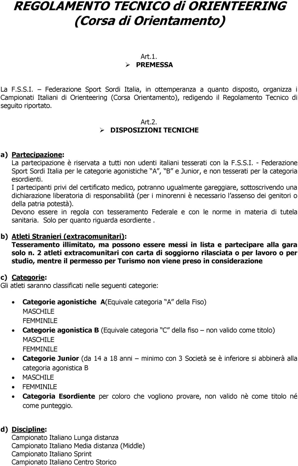 NTEERING (Corsa di Orientamento) Art.1. PREMESSA La F.S.S.I. Federazione Sport Sordi Italia, in ottemperanza a quanto disposto, organizza i Campionati Italiani di Orienteering (Corsa Orientamento), redigendo il Regolamento Tecnico di seguito riportato.