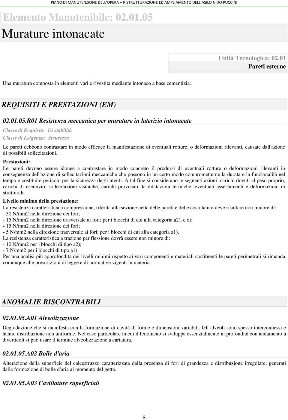 R01 Resistenza meccanica per murature in laterizio intonacate Classe di Requisiti: Di stabilità Classe di Esigenza: Sicurezza Le pareti debbono contrastare in modo efficace la manifestazione di