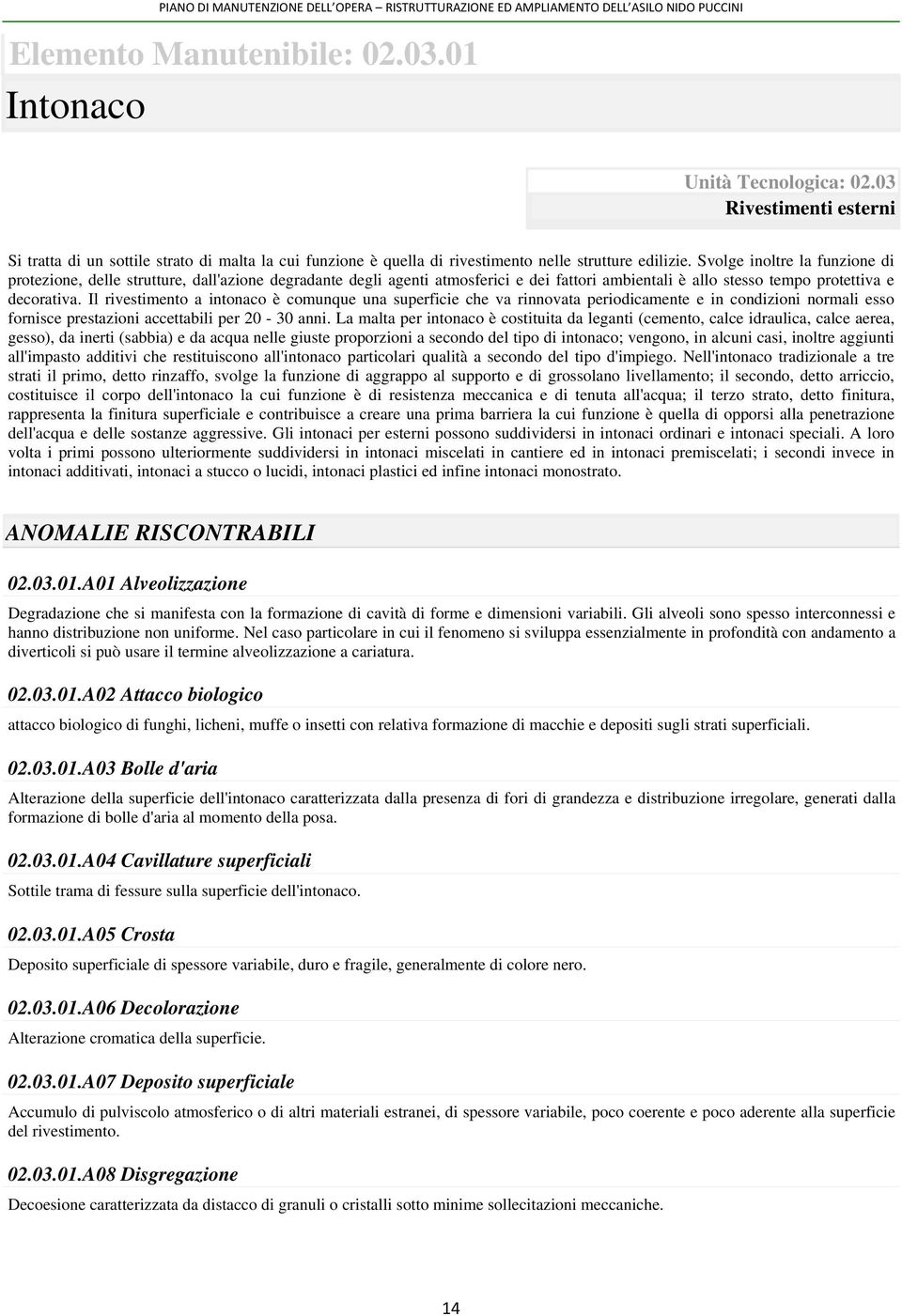 Il rivestimento a intonaco è comunque una superficie che va rinnovata periodicamente e in condizioni normali esso fornisce prestazioni accettabili per 20-30 anni.