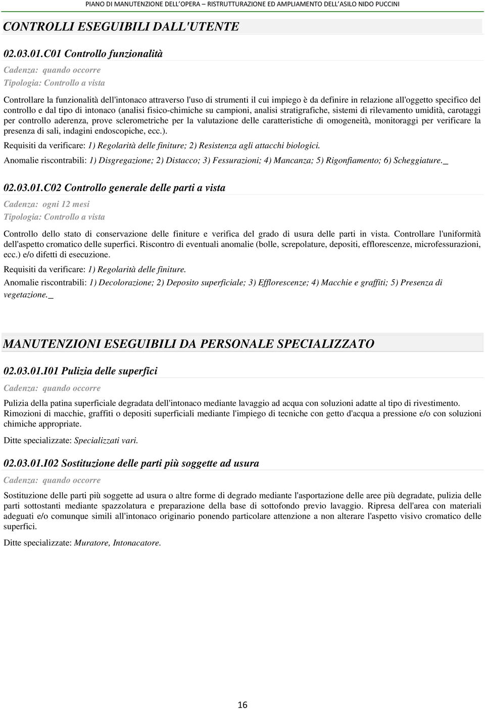 all'oggetto specifico del controllo e dal tipo di intonaco (analisi fisico-chimiche su campioni, analisi stratigrafiche, sistemi di rilevamento umidità, carotaggi per controllo aderenza, prove