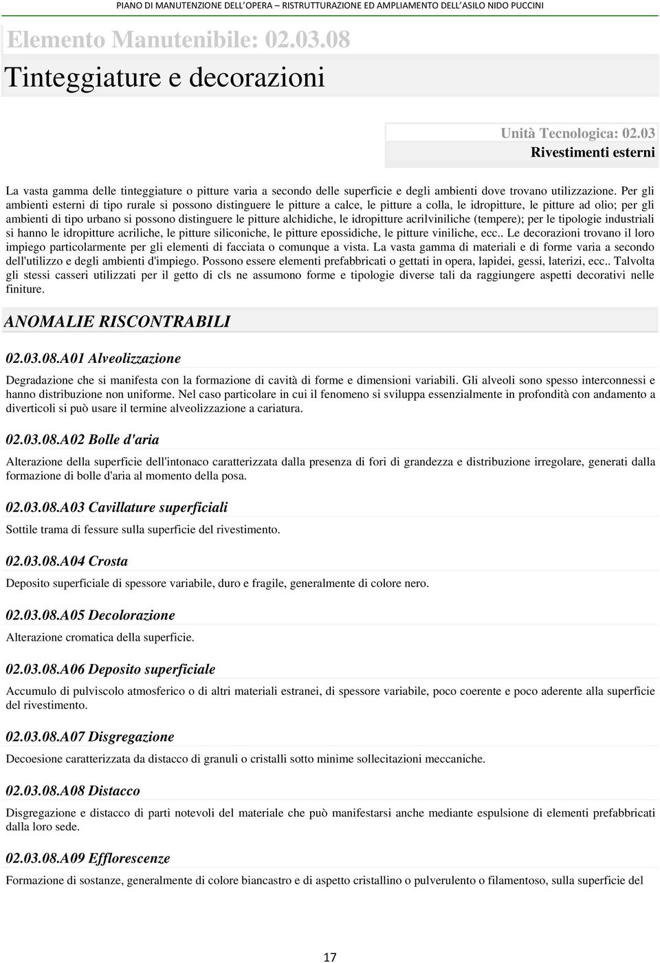 Per gli ambienti esterni di tipo rurale si possono distinguere le pitture a calce, le pitture a colla, le idropitture, le pitture ad olio; per gli ambienti di tipo urbano si possono distinguere le