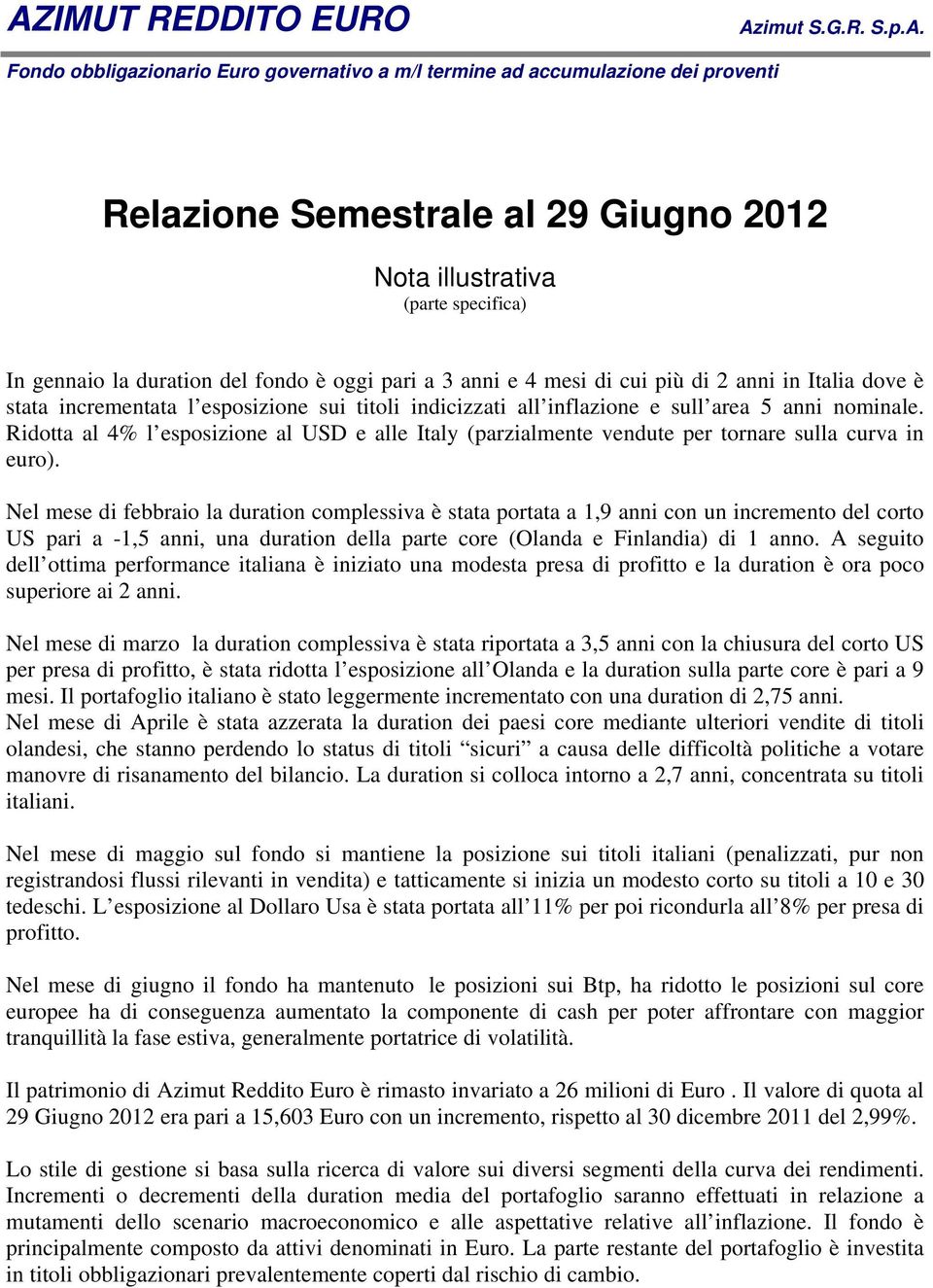 Ridotta al 4% l esposizione al e alle Italy (parzialmente vendute per tornare sulla curva in euro).