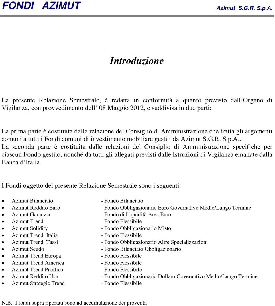 La seconda parte è costituita dalle relazioni del Consiglio di Amministrazione specifiche per ciascun Fondo gestito, nonché da tutti gli allegati previsti dalle Istruzioni di Vigilanza emanate dalla