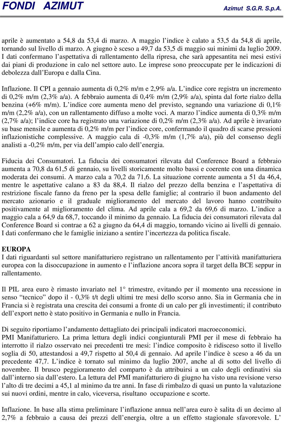 I dati confermano l aspettativa di rallentamento della ripresa, che sarà appesantita nei mesi estivi dai piani di produzione in calo nel settore auto.