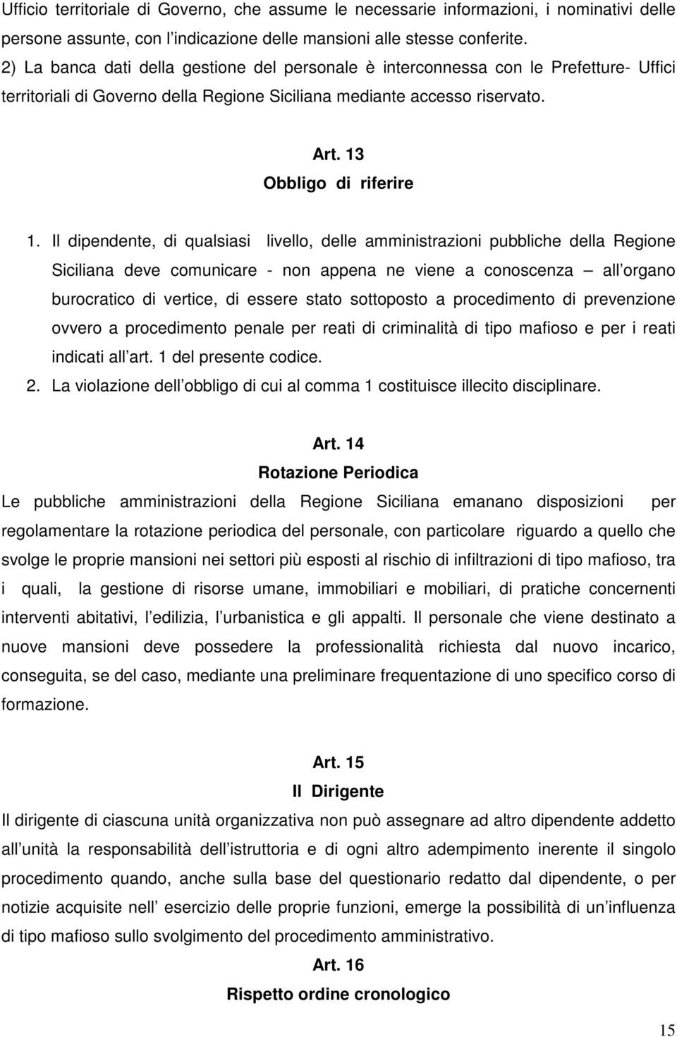 Il dipendente, di qualsiasi livello, delle amministrazioni pubbliche della Regione Siciliana deve comunicare - non appena ne viene a conoscenza all organo burocratico di vertice, di essere stato