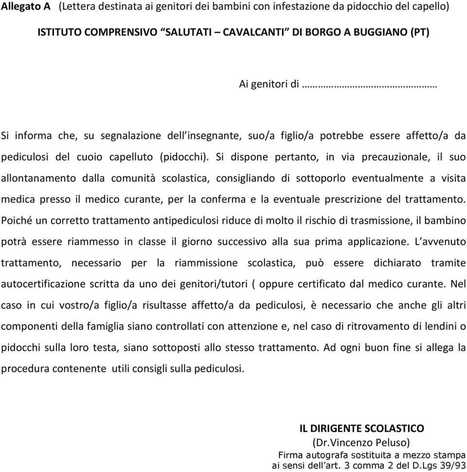 Si dispone pertanto, in via precauzionale, il suo allontanamento dalla comunità scolastica, consigliando di sottoporlo eventualmente a visita medica presso il medico curante, per la conferma e la