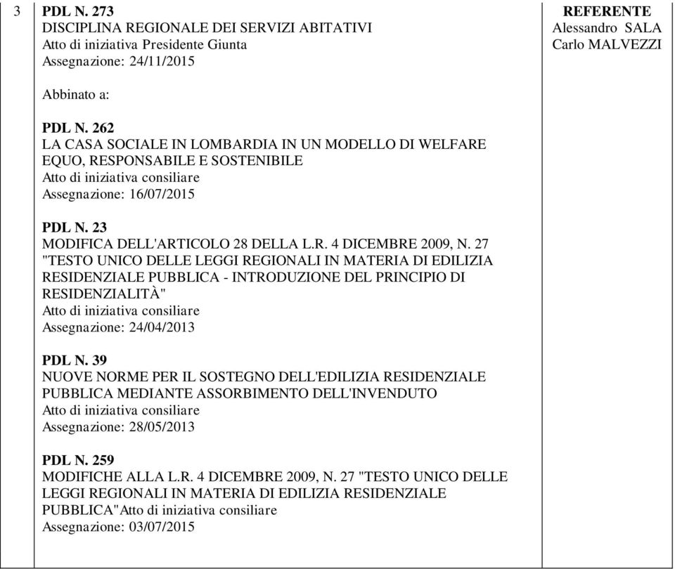 27 "TESTO UNICO DELLE LEGGI REGIONALI IN MATERIA DI EDILIZIA RESIDENZIALE PUBBLICA - INTRODUZIONE DEL PRINCIPIO DI RESIDENZIALITÀ" Atto di iniziativa consiliare Assegnazione: 24/04/2013 PDL N.