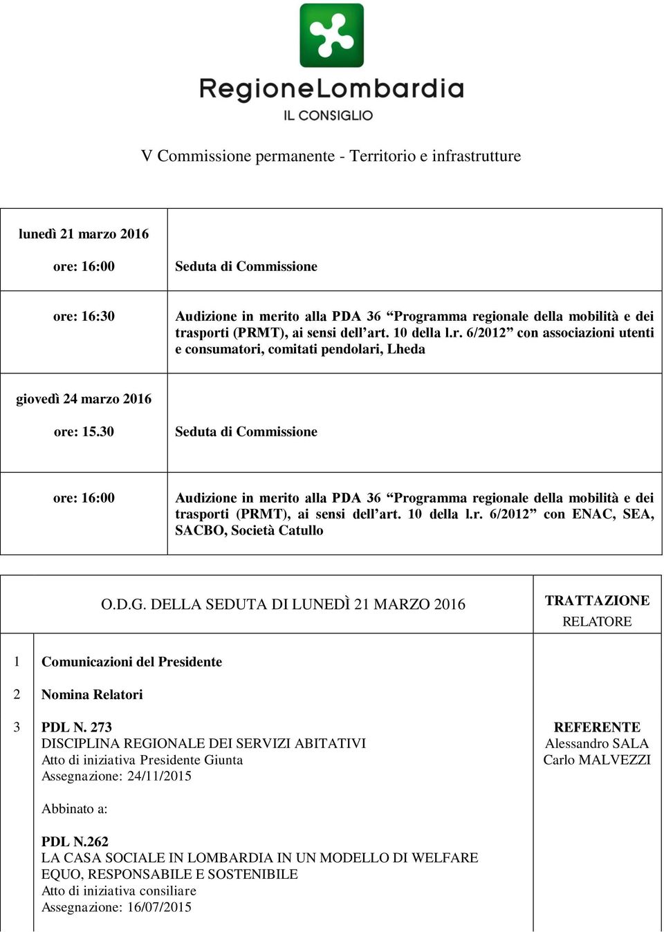 30 Seduta di Commissione ore: 16:00 Audizione in merito alla PDA 36 Programma regionale della mobilità e dei trasporti (PRMT), ai sensi dell art. 10 della l.r. 6/2012 con ENAC, SEA, SACBO, Società Catullo O.