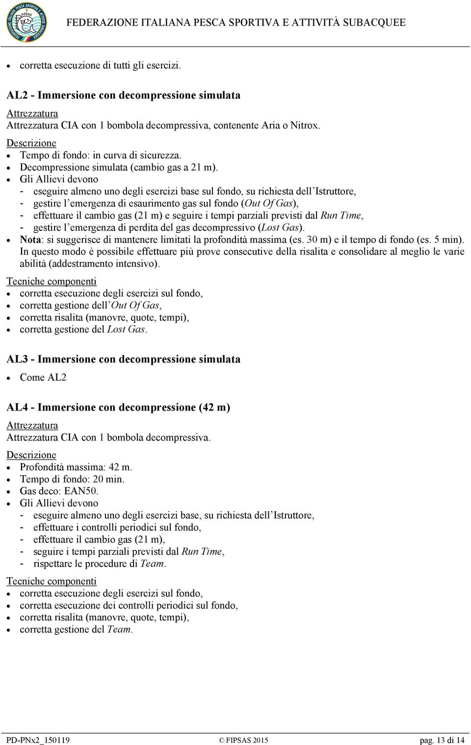 Gli Allievi devono - eseguire almeno uno degli esercizi base sul fondo, su richiesta dell Istruttore, - gestire l emergenza di esaurimento gas sul fondo (Out Of Gas), - effettuare il cambio gas (21