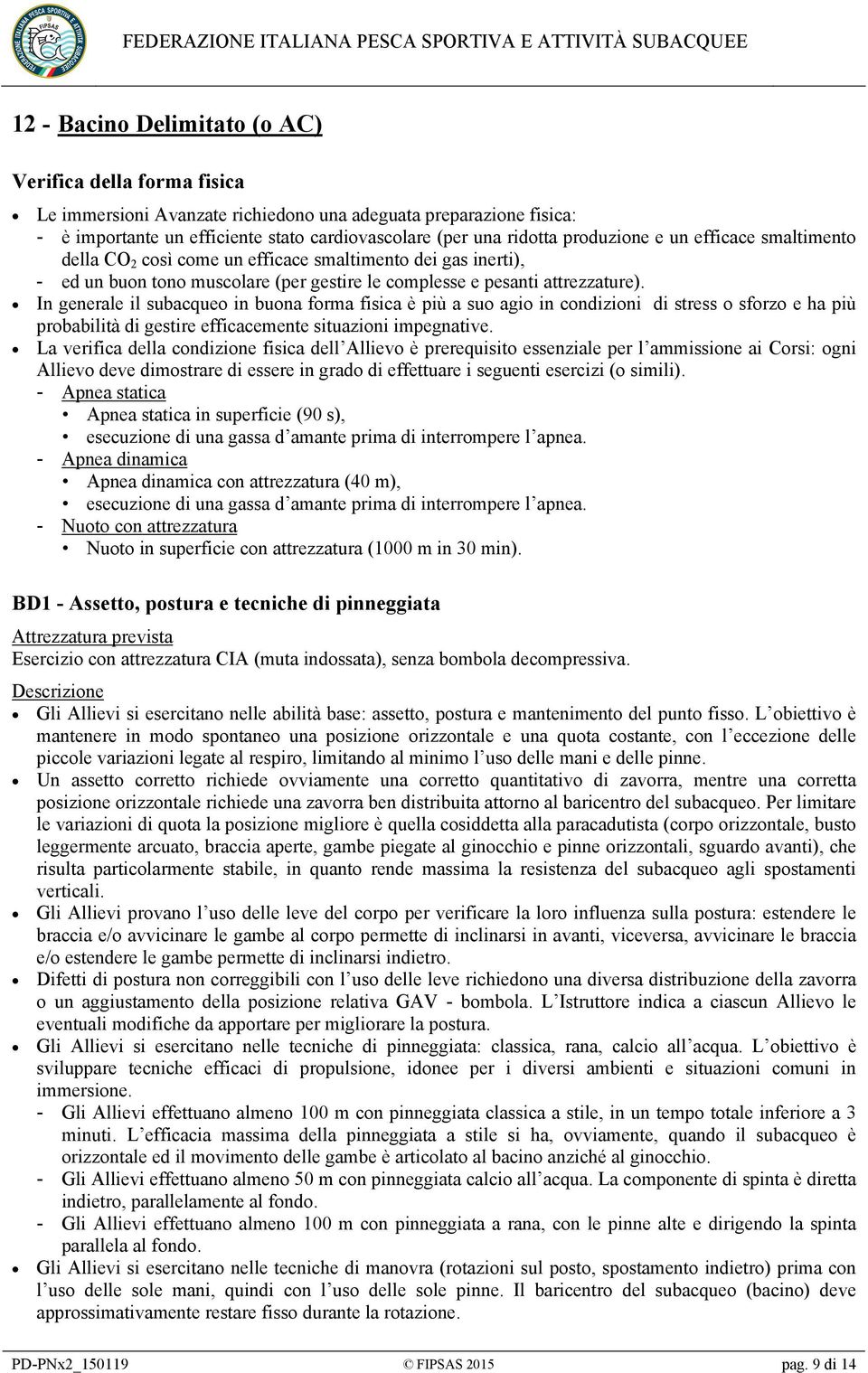 In generale il subacqueo in buona forma fisica è più a suo agio in condizioni di stress o sforzo e ha più probabilità di gestire efficacemente situazioni impegnative.