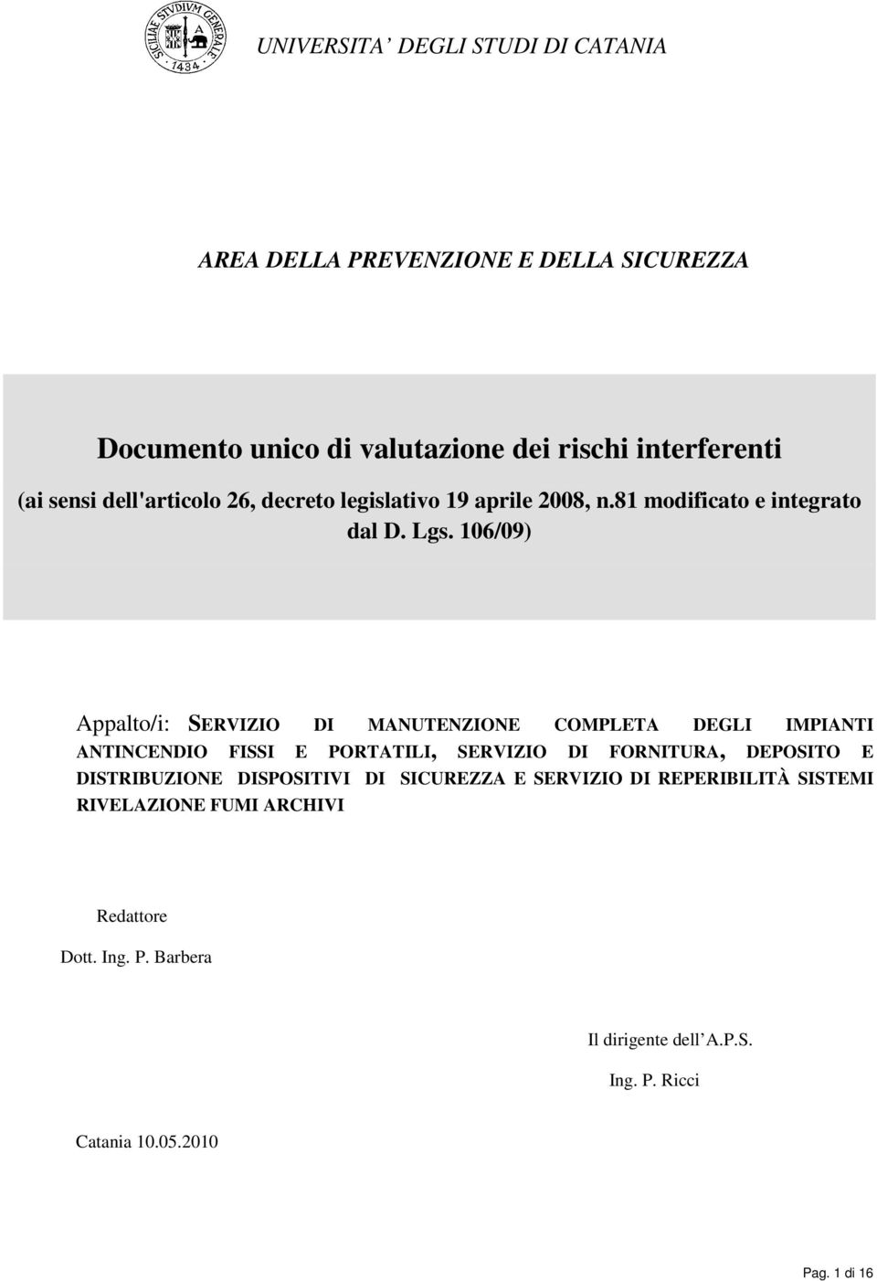 106/09) Appalto/i: SERVIZIO DI MANUTENZIONE COMPLETA DEGLI IMPIANTI ANTINCENDIO FISSI E PORTATILI, SERVIZIO DI FORNITURA, DEPOSITO E