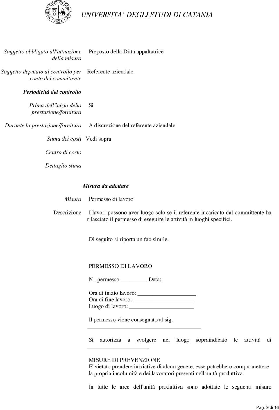 Permesso di lavoro Descrizione I lavori possono aver luogo solo se il referente incaricato dal committente ha rilasciato il permesso di eseguire le attività in luoghi specifici.