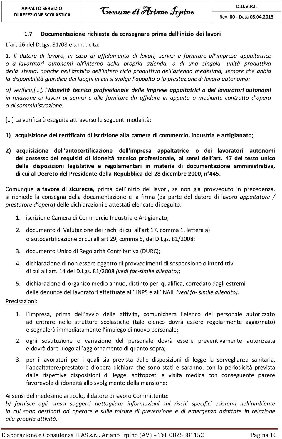 stessa, nonché nell ambito dell intero ciclo produttivo dell azienda medesima, sempre che abbia la disponibilità giuridica dei luoghi in cui si svolge l appalto o la prestazione di lavoro autonomo: