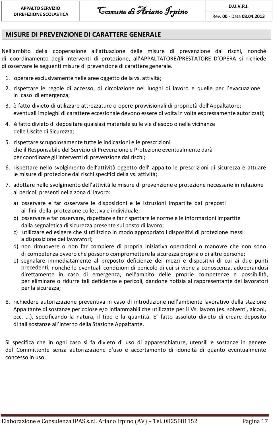 rispettare le regole di accesso, di circolazione nei luoghi di lavoro e quelle per l evacuazione in caso di emergenza; 3.