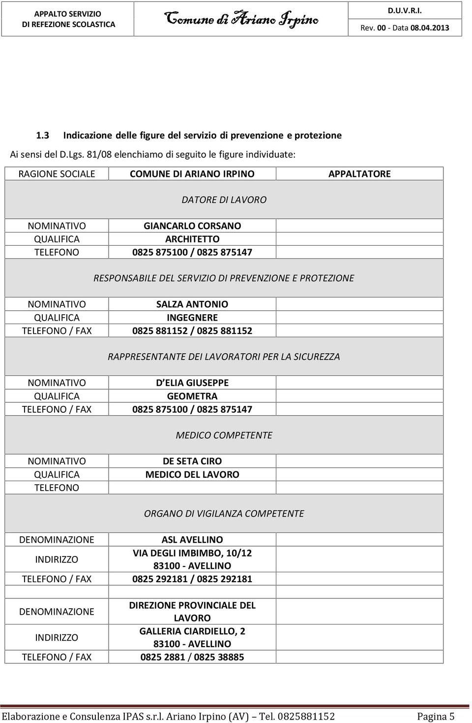 875147 RESPONSABILE DEL SERVIZIO DI PREVENZIONE E PROTEZIONE NOMINATIVO SALZA ANTONIO QUALIFICA INGEGNERE TELEFONO / FAX 0825 881152 / 0825 881152 RAPPRESENTANTE DEI LAVORATORI PER LA SICUREZZA