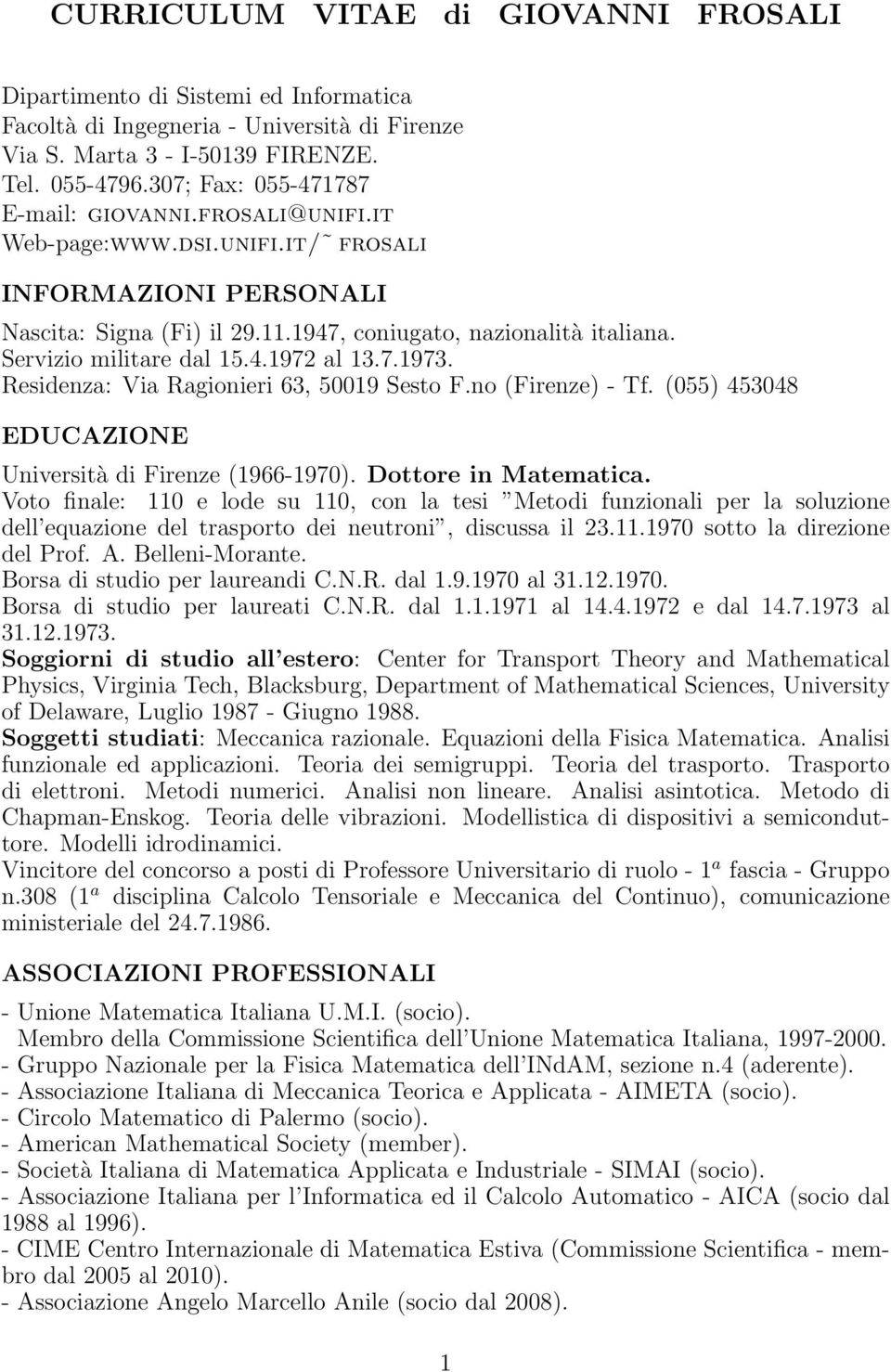 Servizio militare dal 15.4.1972 al 13.7.1973. Residenza: Via Ragionieri 63, 50019 Sesto F.no (Firenze) - Tf. (055) 453048 EDUCAZIONE Università di Firenze (1966-1970). Dottore in Matematica.