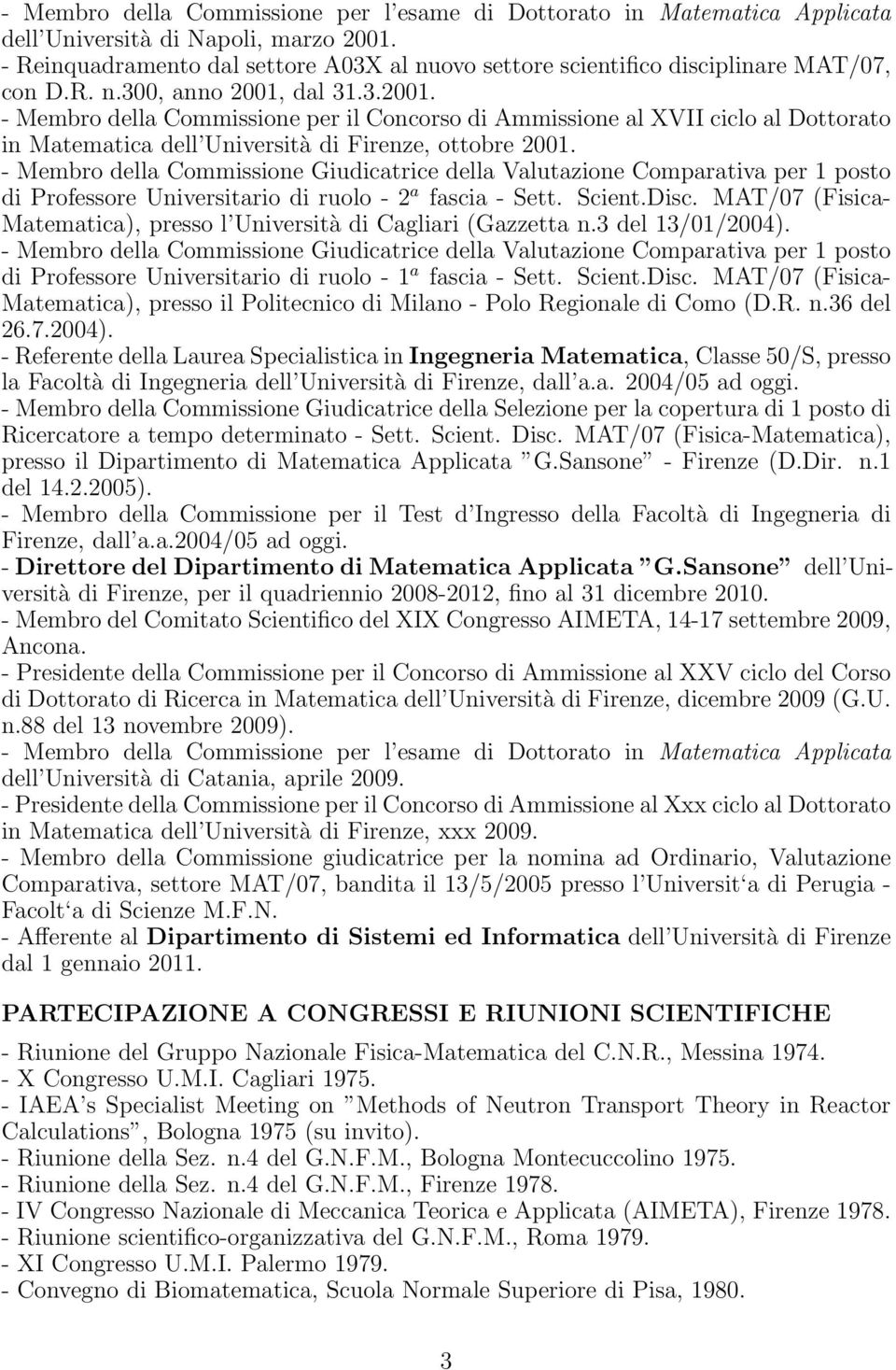 dal 31.3.2001. - Membro della Commissione per il Concorso di Ammissione al XVII ciclo al Dottorato in Matematica dell Università di Firenze, ottobre 2001.