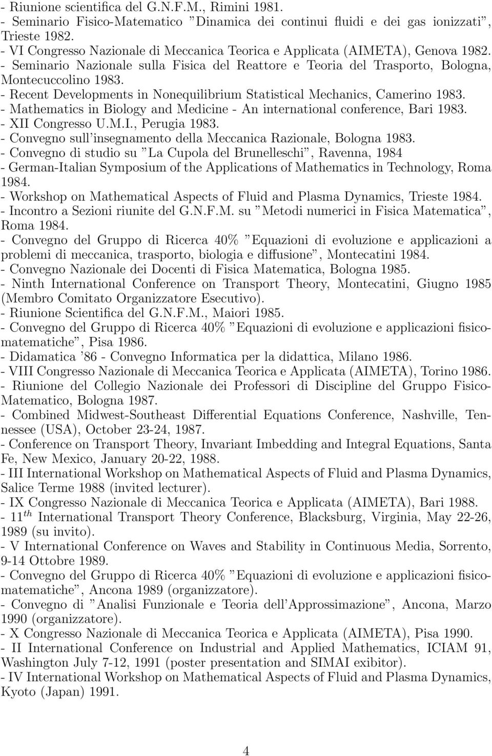 - Recent Developments in Nonequilibrium Statistical Mechanics, Camerino 1983. - Mathematics in Biology and Medicine - An international conference, Bari 1983. - XII Congresso U.M.I., Perugia 1983.