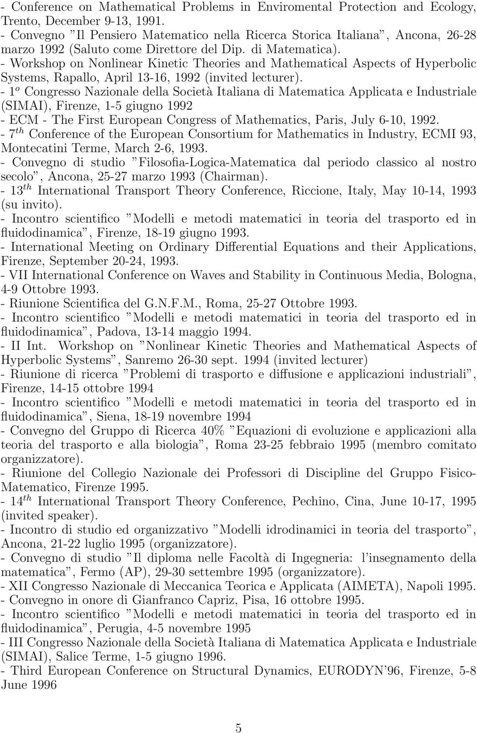 - Workshop on Nonlinear Kinetic Theories and Mathematical Aspects of Hyperbolic Systems, Rapallo, April 13-16, 1992 (invited lecturer).