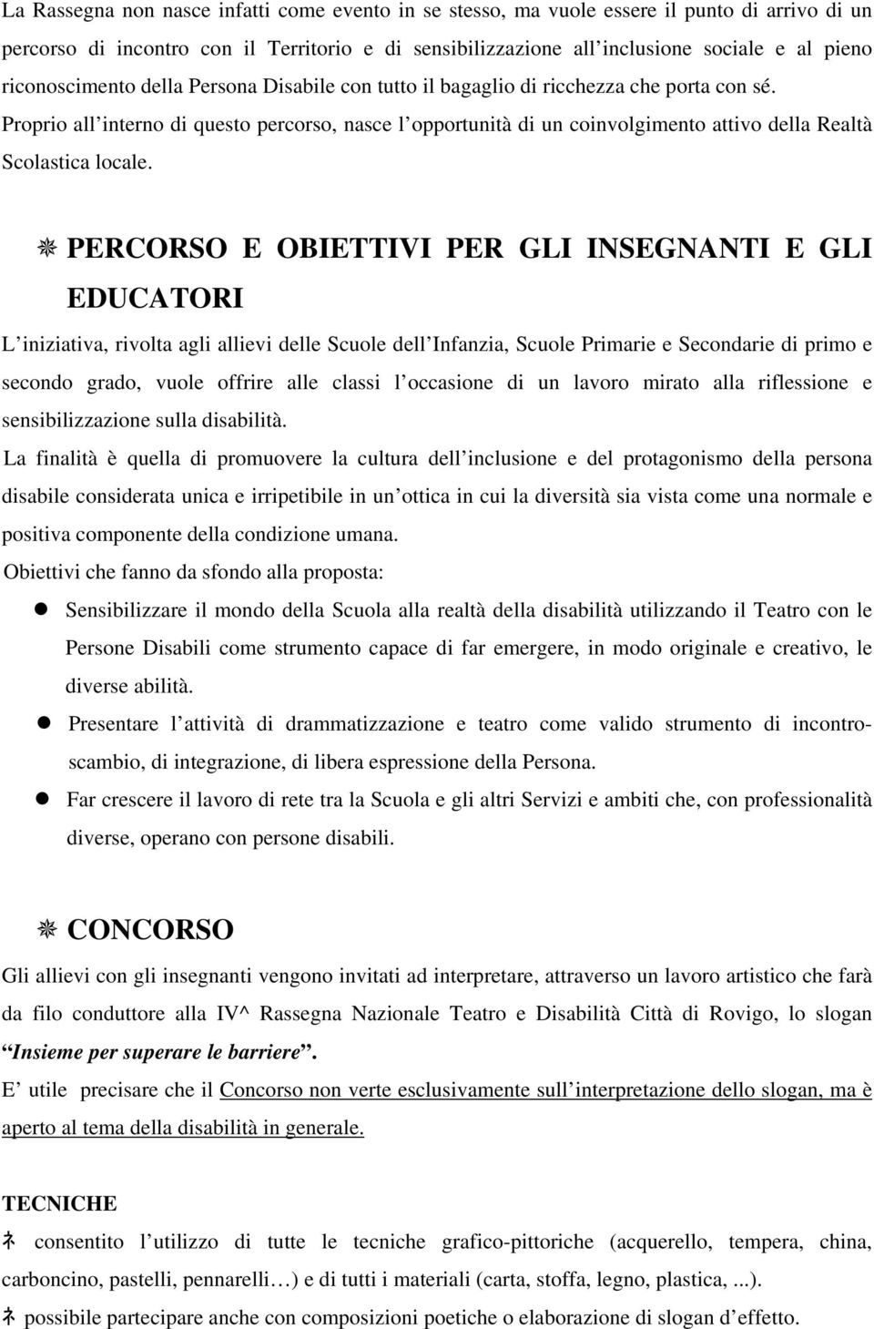 Proprio all interno di questo percorso, nasce l opportunità di un coinvolgimento attivo della Realtà Scolastica locale.