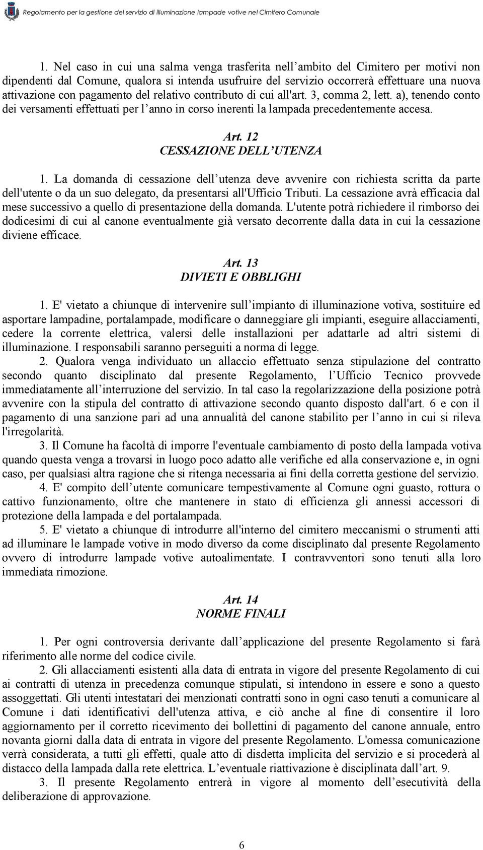 12 CESSAZIONE DELL UTENZA 1. La domanda di cessazione dell utenza deve avvenire con richiesta scritta da parte dell'utente o da un suo delegato, da presentarsi all'ufficio Tributi.