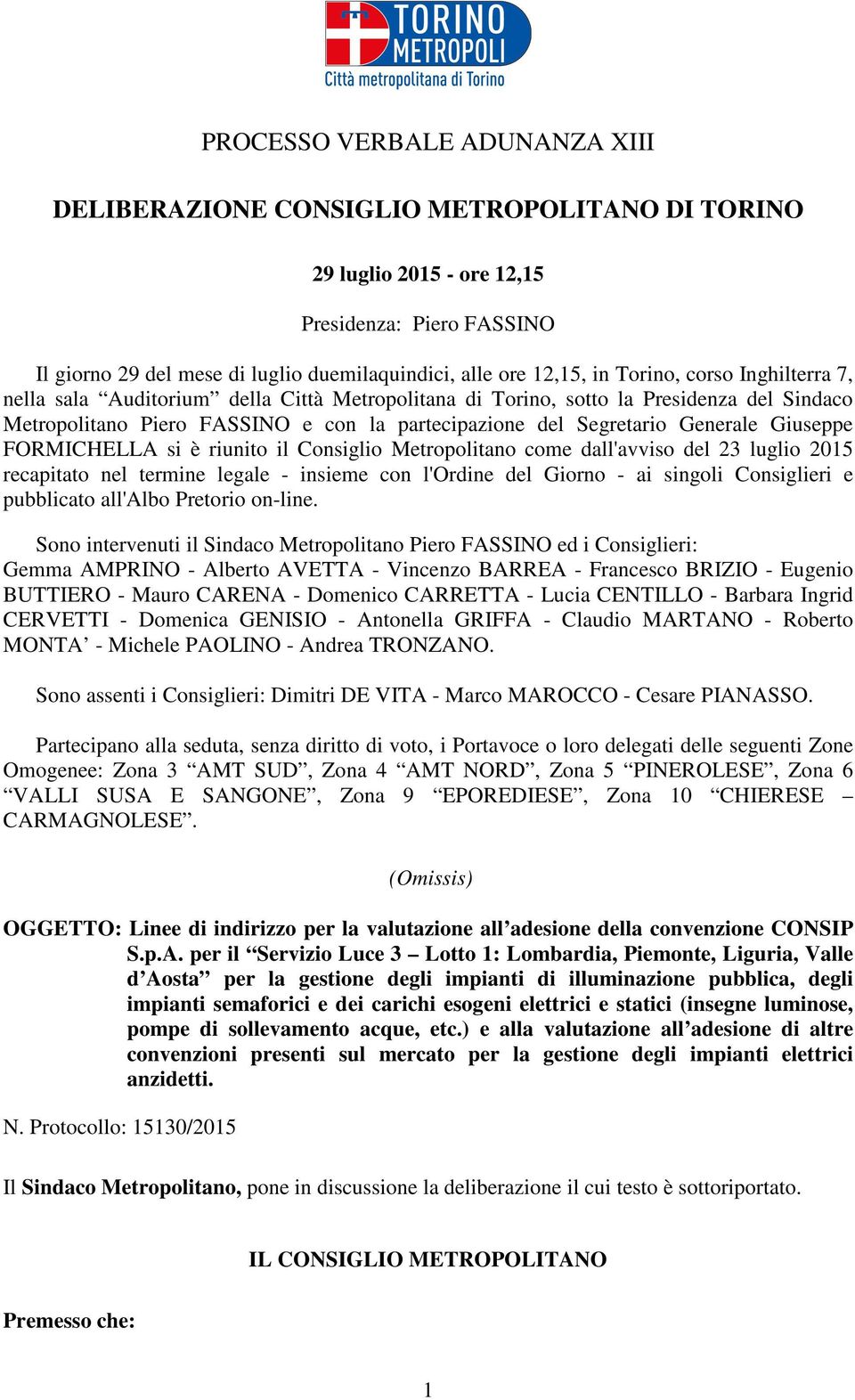 Giuseppe FORMICHELLA si è riunito il Consiglio Metropolitano come dall'avviso del 23 luglio 2015 recapitato nel termine legale - insieme con l'ordine del Giorno - ai singoli Consiglieri e pubblicato