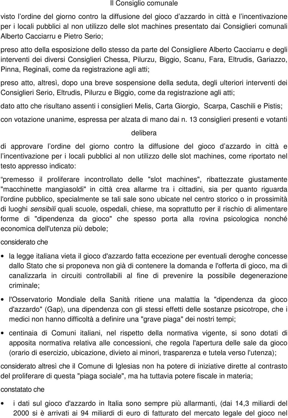 Biggio, Scanu, Fara, Eltrudis, Gariazzo, inna, Reginali, come da registrazione agli atti; preso atto, altresì, dopo una breve sospensione della seduta, degli ulteriori interventi dei Consiglieri