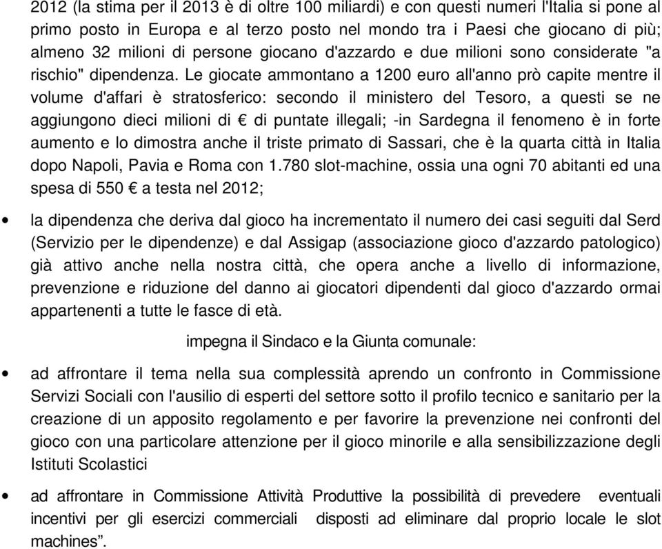 Le giocate ammontano a 1200 euro all'anno prò capite mentre il volume d'affari è stratosferico: secondo il ministero del Tesoro, a questi se ne aggiungono dieci milioni di di puntate illegali; -in