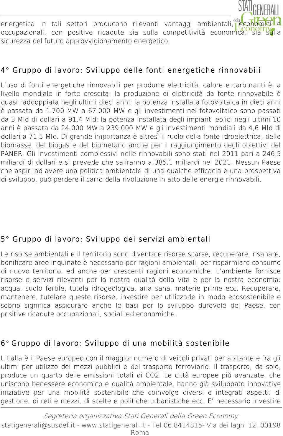 4 Gruppo di lavoro: Sviluppo delle fonti energetiche rinnovabili L uso di fonti energetiche rinnovabili per produrre elettricità, calore e carburanti è, a livello mondiale in forte crescita: la