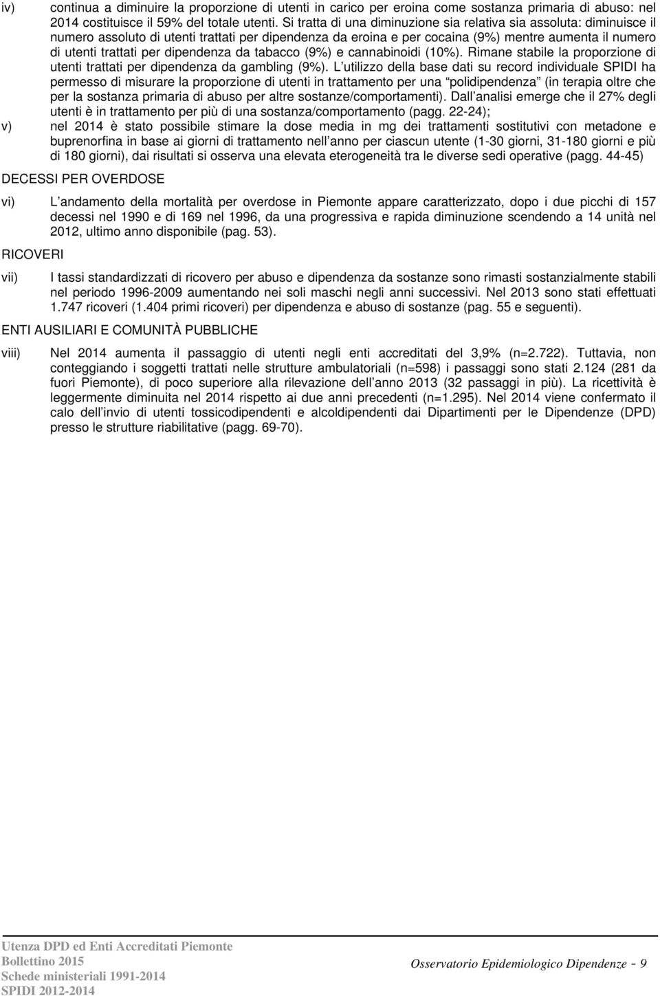 dipendenza da tabacco (9%) e cannabinoidi (1%). Rimane stabile la proporzione di utenti trattati per dipendenza da gambling (9%).