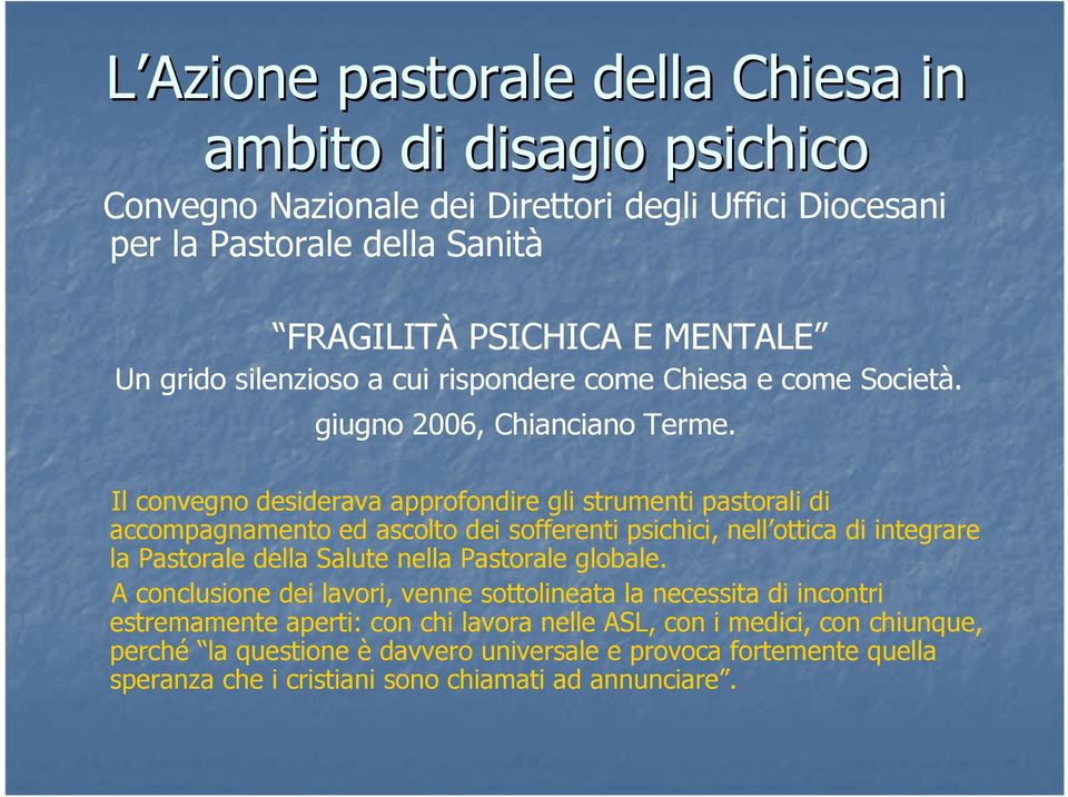 Il convegno desiderava approfondire gli strumenti pastorali di accompagnamento ed ascolto dei sofferenti psichici, nell ottica di integrare la Pastorale della Salute