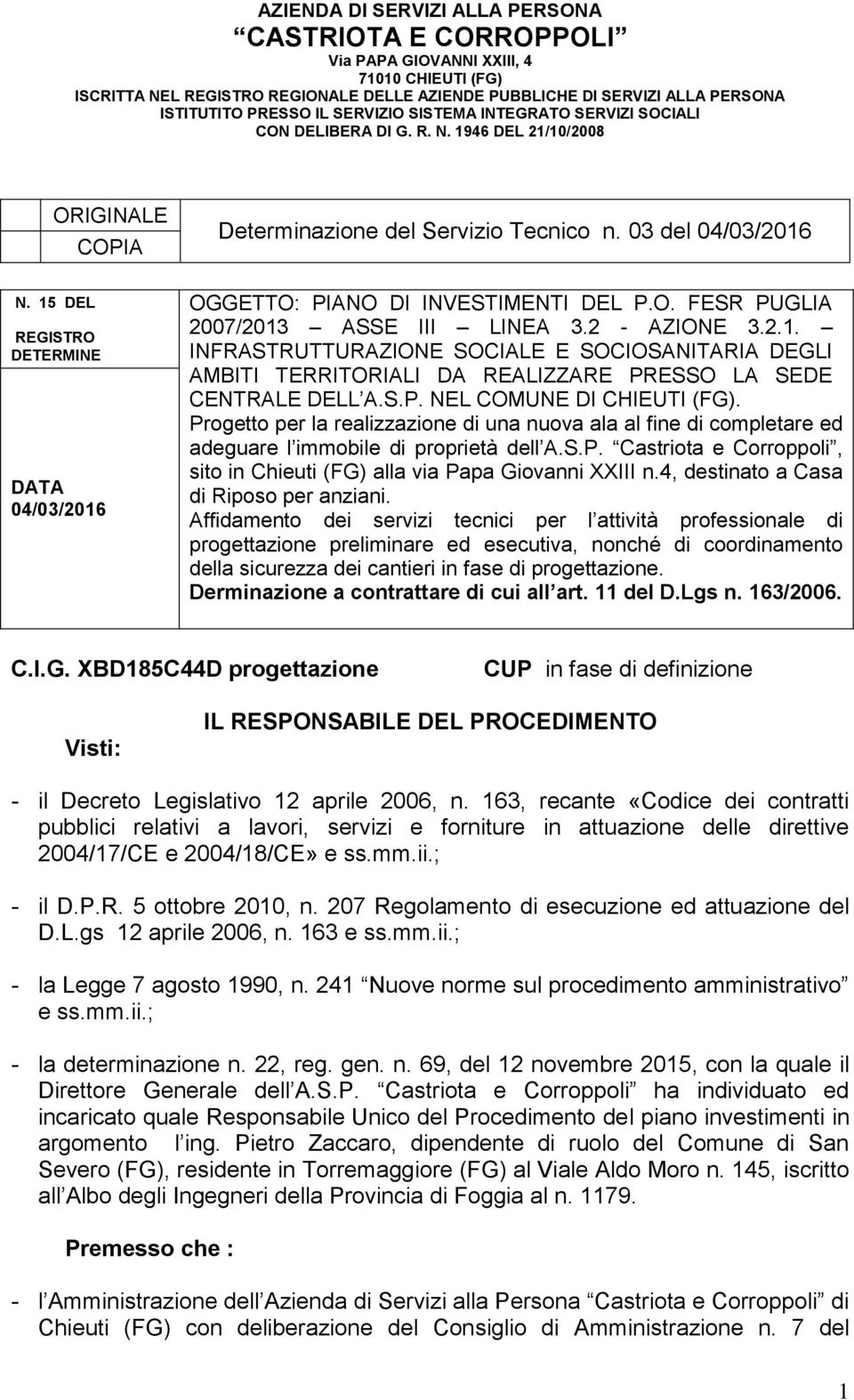 15 DEL REGISTRO DETERMINE DATA 04/03/2016 OGGETTO: PIANO DI INVESTIMENTI DEL P.O. FESR PUGLIA 2007/2013 ASSE III LINEA 3.2 - AZIONE 3.2.1. INFRASTRUTTURAZIONE SOCIALE E SOCIOSANITARIA DEGLI AMBITI TERRITORIALI DA REALIZZARE PRESSO LA SEDE CENTRALE DELL A.