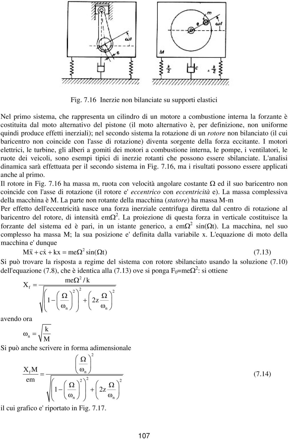 defiizioe, o uiforme quidi produce effetti ierziali); el secodo sistema la rotazioe di u rotore o bilaciato (il cui baricetro o coicide co l'asse di rotazioe) diveta sorgete della forza eccitate.