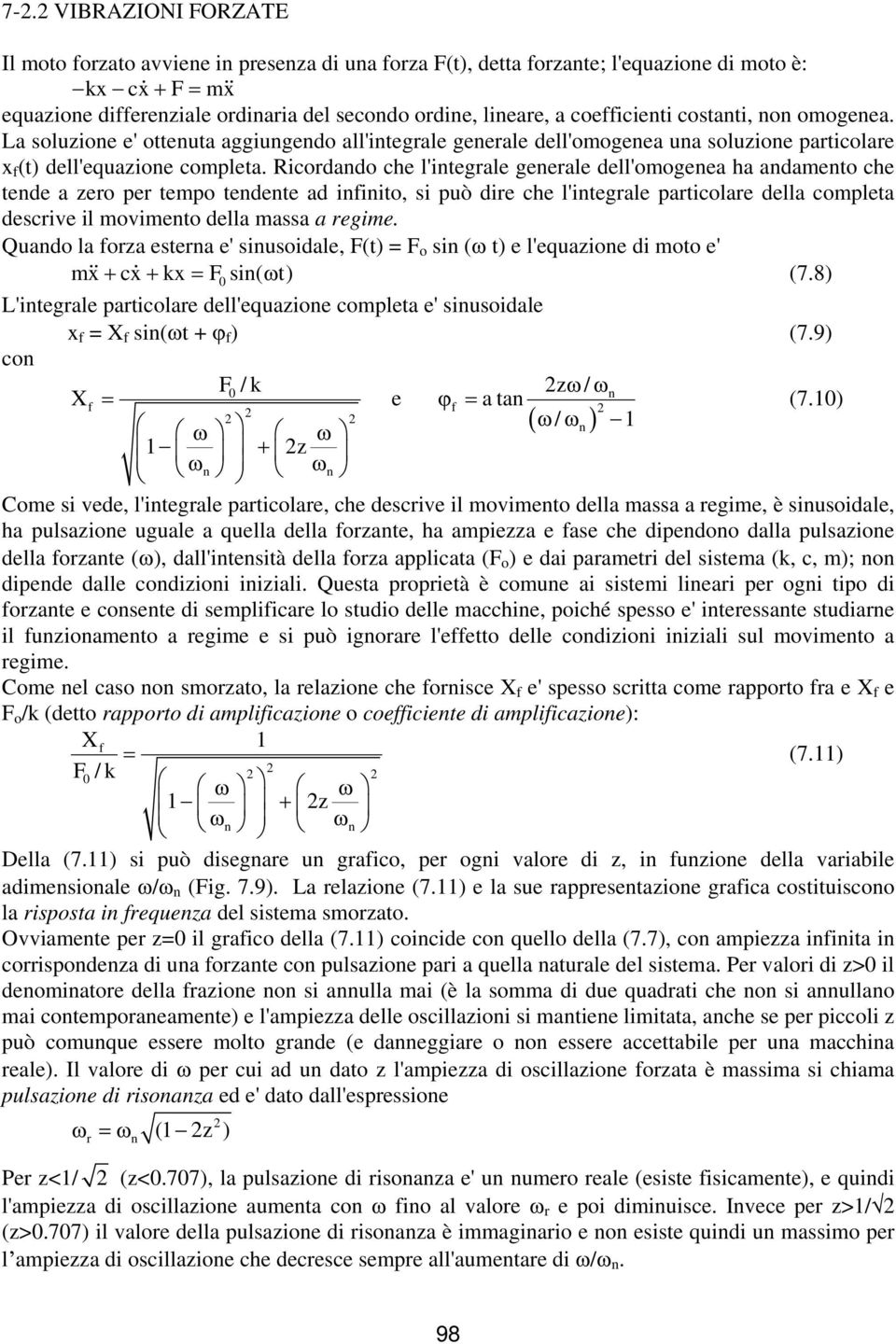 Ricordado che l'itegrale geerale dell'omogeea ha adameto che tede a zero per tempo tedete ad ifiito, si può dire che l'itegrale particolare della completa descrive il movimeto della massa a regime.