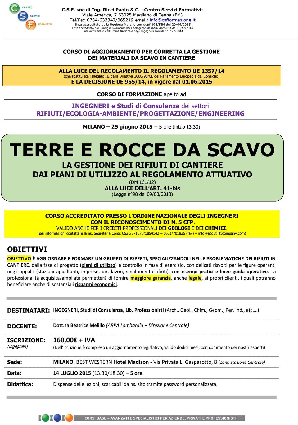 2015 CORSO DI FORMAZIONE aperto ad INGEGNERI e Studi di Consulenza dei settori RIFIUTI/ECOLOGIA-AMBIENTE/PROGETTAZIONE/ENGINEERING MILANO 25 giugno 2015 5 ore (inizio 13,30) TERRE E ROCCE DA SCAVO LA