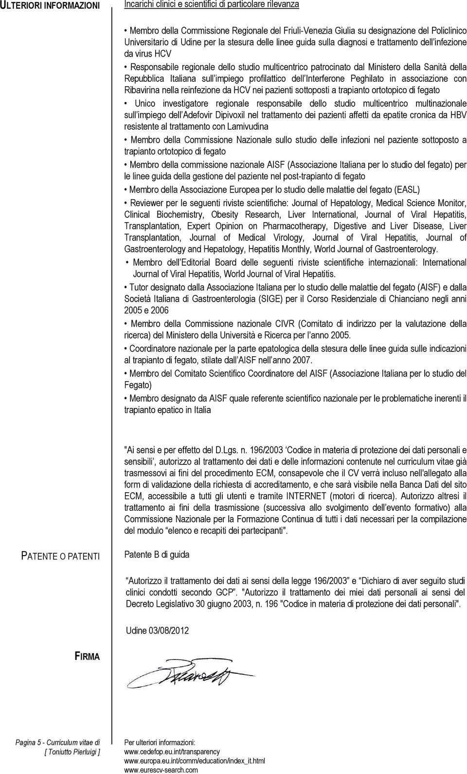 Italiana sull impiego profilattico dell Interferone Peghilato in associazione con Ribavirina nella reinfezione da HCV nei pazienti sottoposti a trapianto ortotopico di fegato Unico investigatore