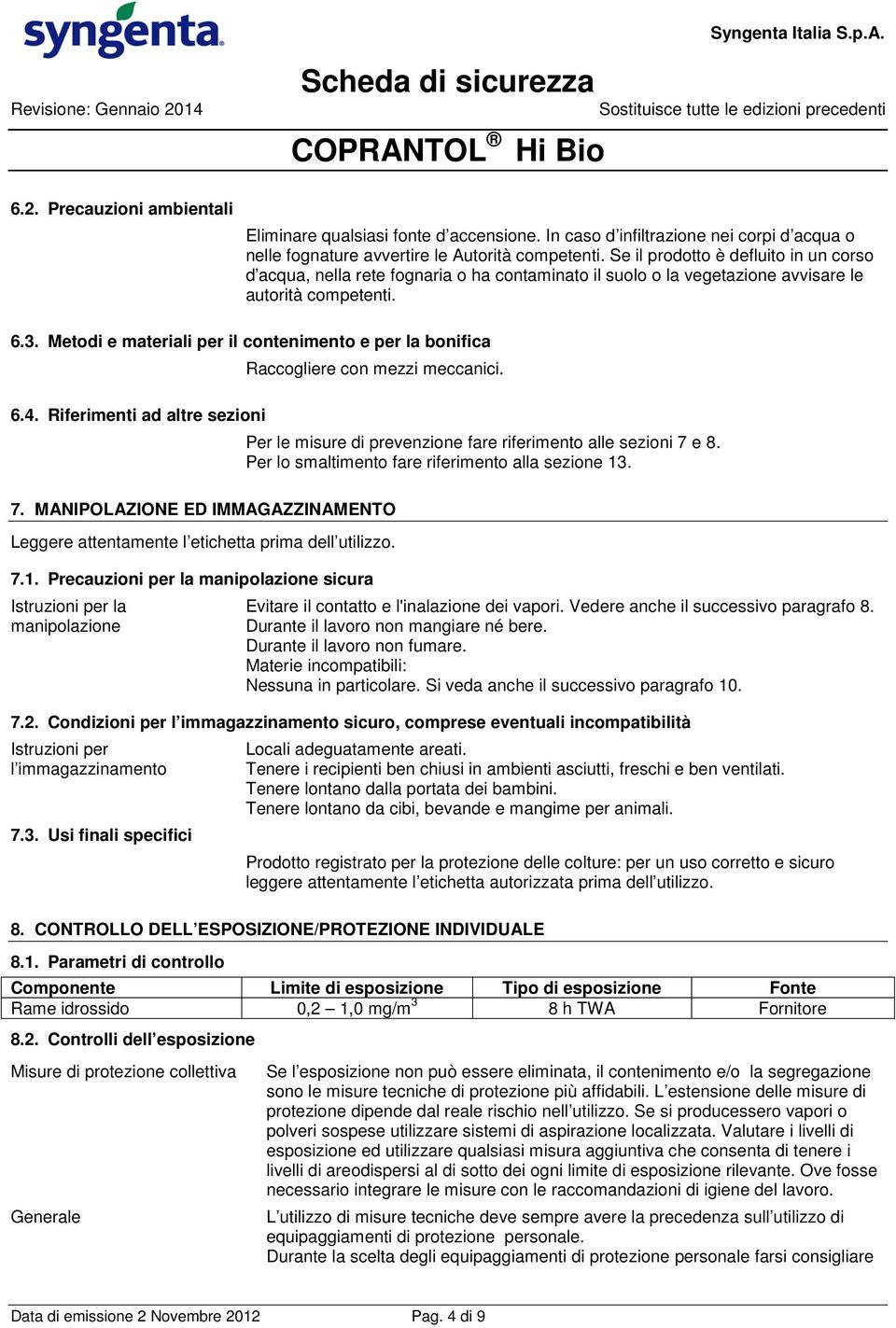 Metodi e materiali per il contenimento e per la bonifica Raccogliere con mezzi meccanici. 6.4. Riferimenti ad altre sezioni Per le misure di prevenzione fare riferimento alle sezioni 7 e 8.