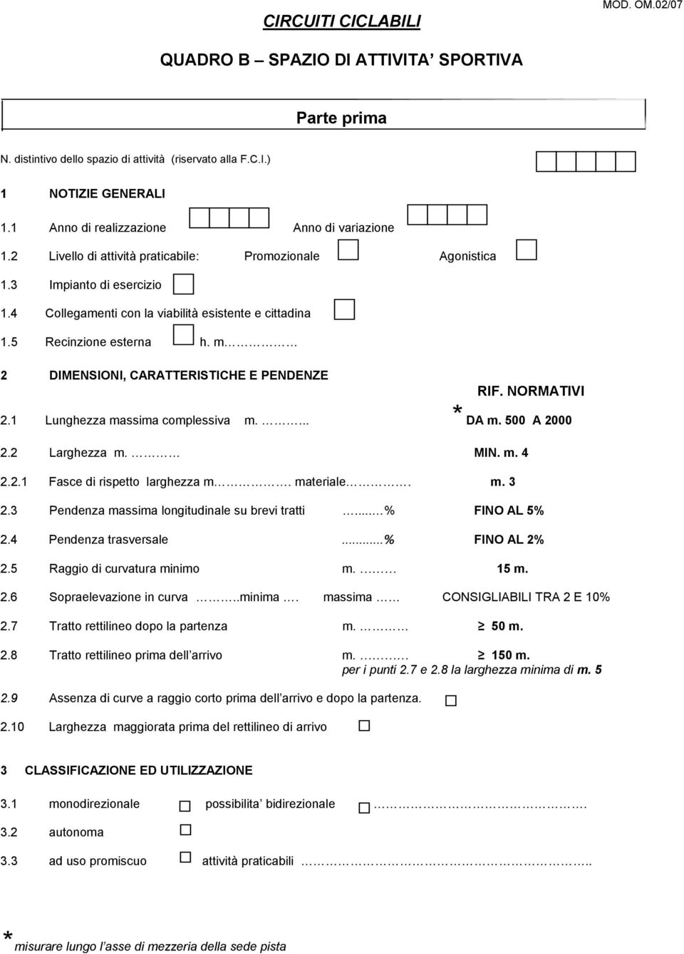 5 Recinzione esterna h. m 2 DIMENSIONI, CARATTERISTICHE E PENDENZE RIF. NORMATIVI 2.1 Lunghezza massima complessiva m.... * DA m. 500 A 2000 2.2 Larghezza m. MIN. m. 4 2.2.1 Fasce di rispetto larghezza m.