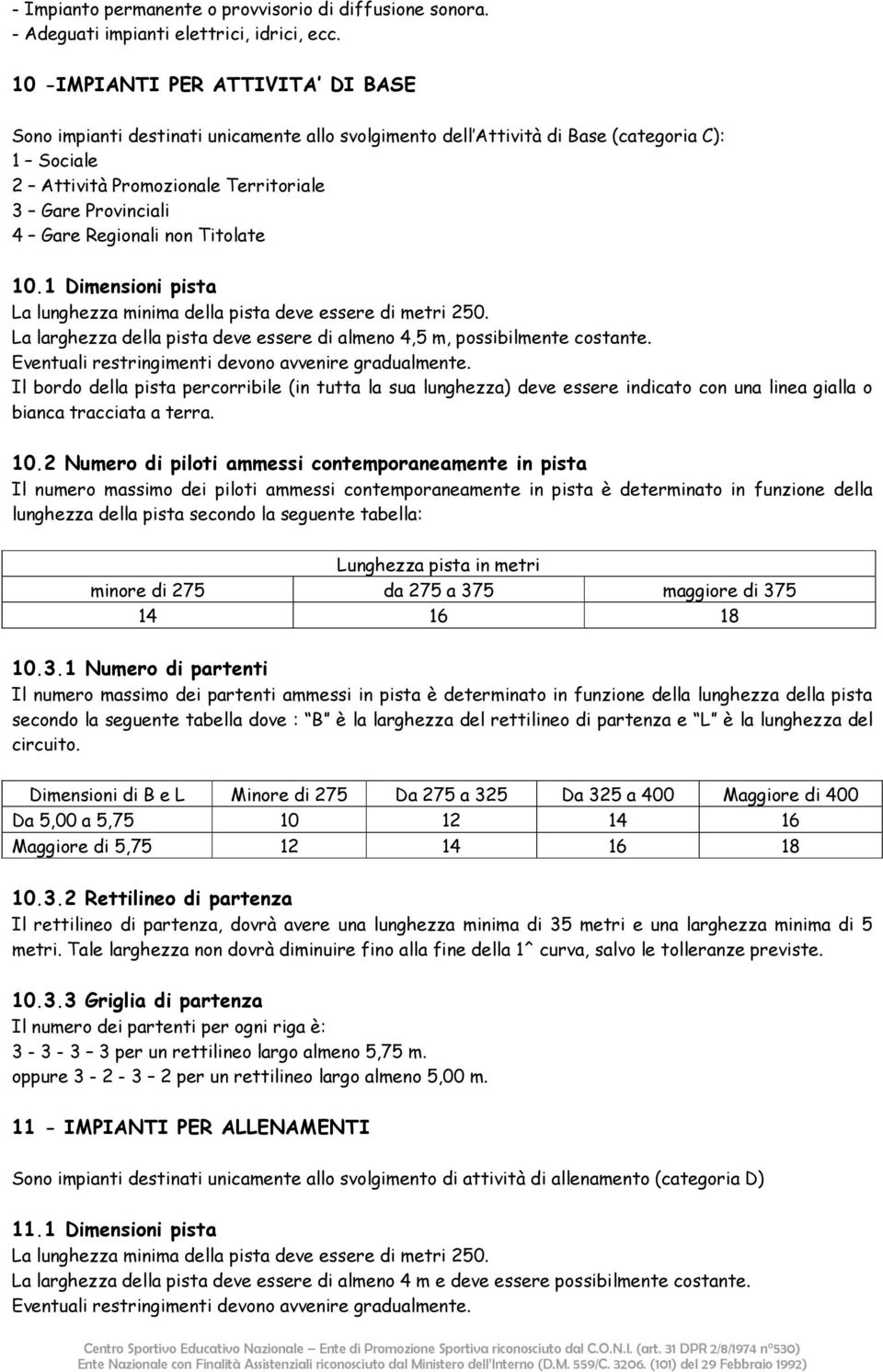 Regionali non Titolate 10.1 Dimensioni pista La lunghezza minima della pista deve essere di metri 250. La larghezza della pista deve essere di almeno 4,5 m, possibilmente costante.