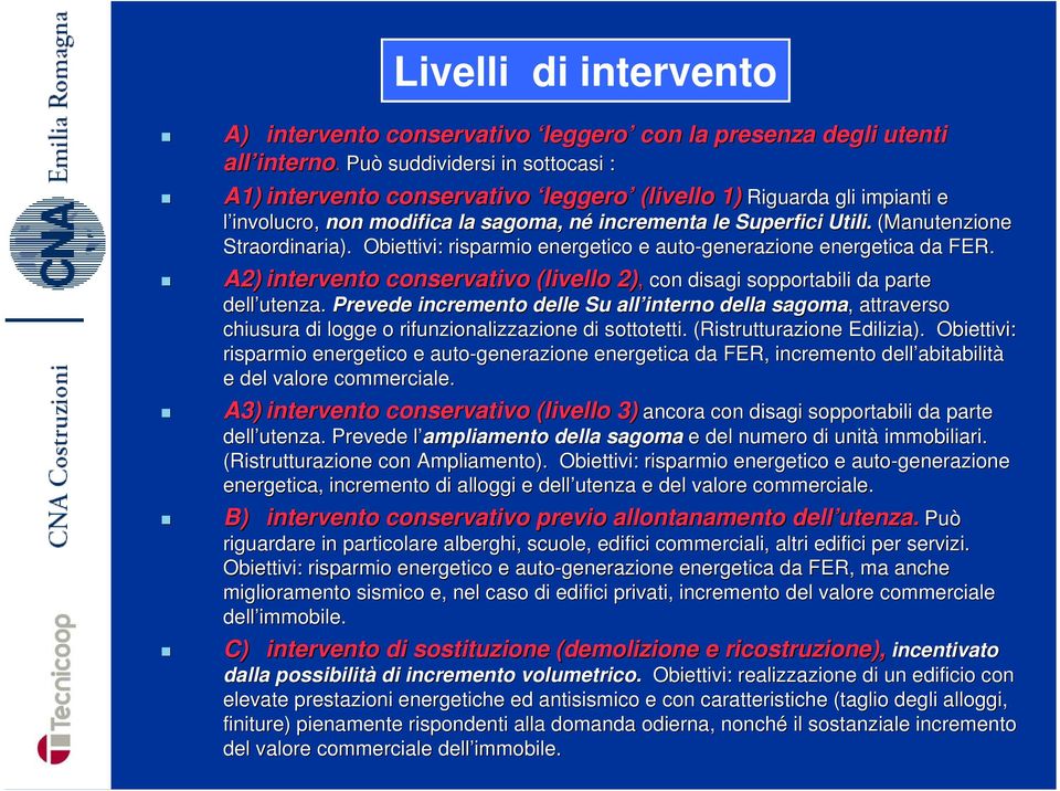 (Manutenzione Straordinaria). Obiettivi: risparmio energetico e auto-generazione energetica da FER. A2) intervento conservativo (livello 2), con disagi sopportabili da parte dell utenza.