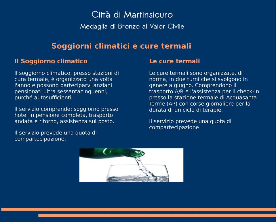 Il servizio prevede una quota di compartecipazione. Le cure termali Le cure termali sono organizzate, di norma, in due turni che si svolgono in genere a giugno.