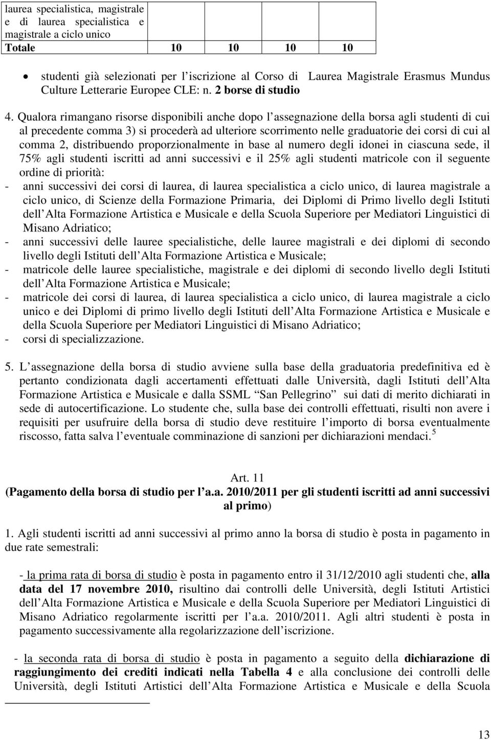 Qualora rimangano risorse disponibili anche dopo l assegnazione della borsa agli studenti di cui al precedente comma 3) si procederà ad ulteriore scorrimento nelle graduatorie dei corsi di cui al