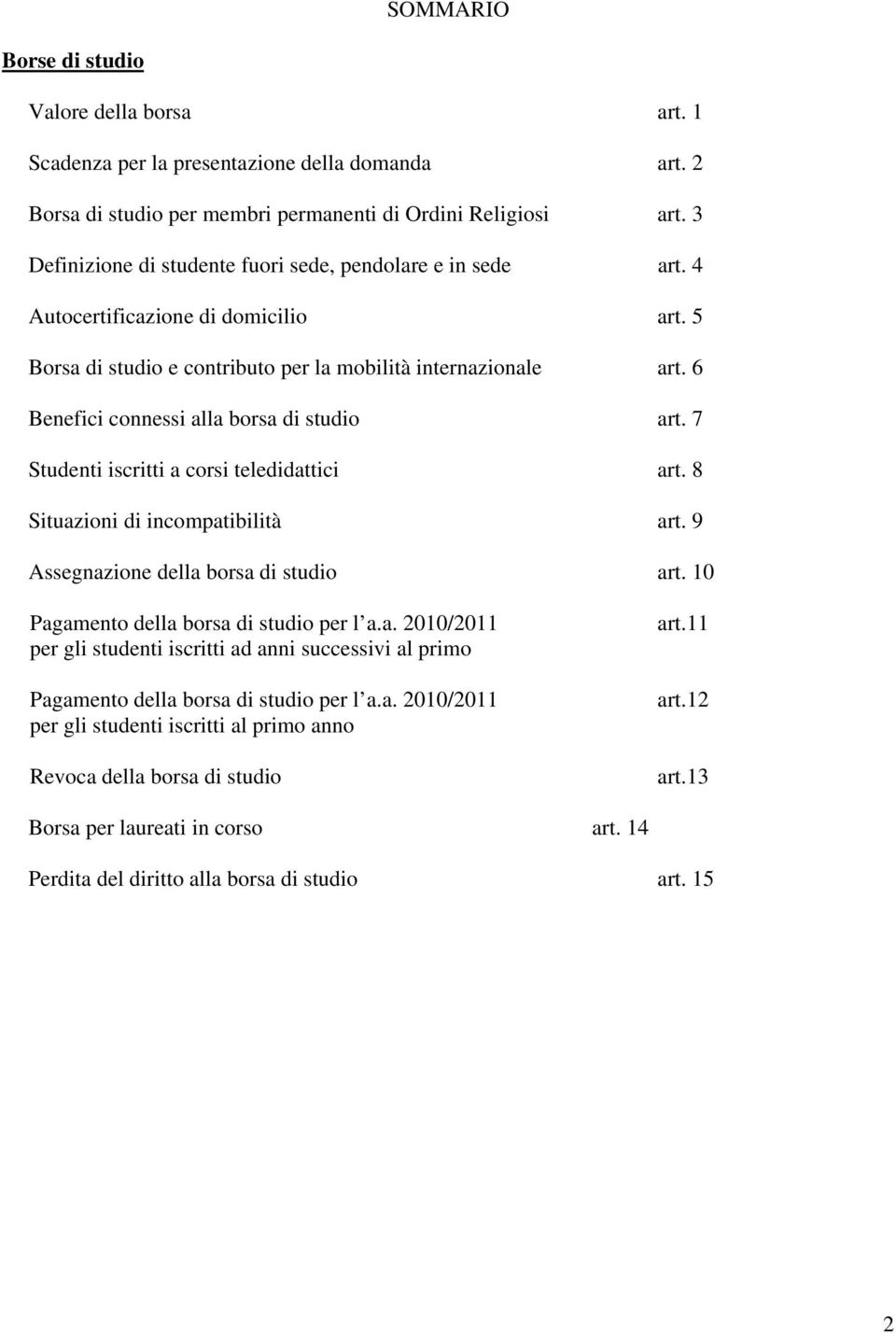 6 Benefici connessi alla borsa di studio art. 7 Studenti iscritti a corsi teledidattici art. 8 Situazioni di incompatibilità art. 9 Assegnazione della borsa di studio art.