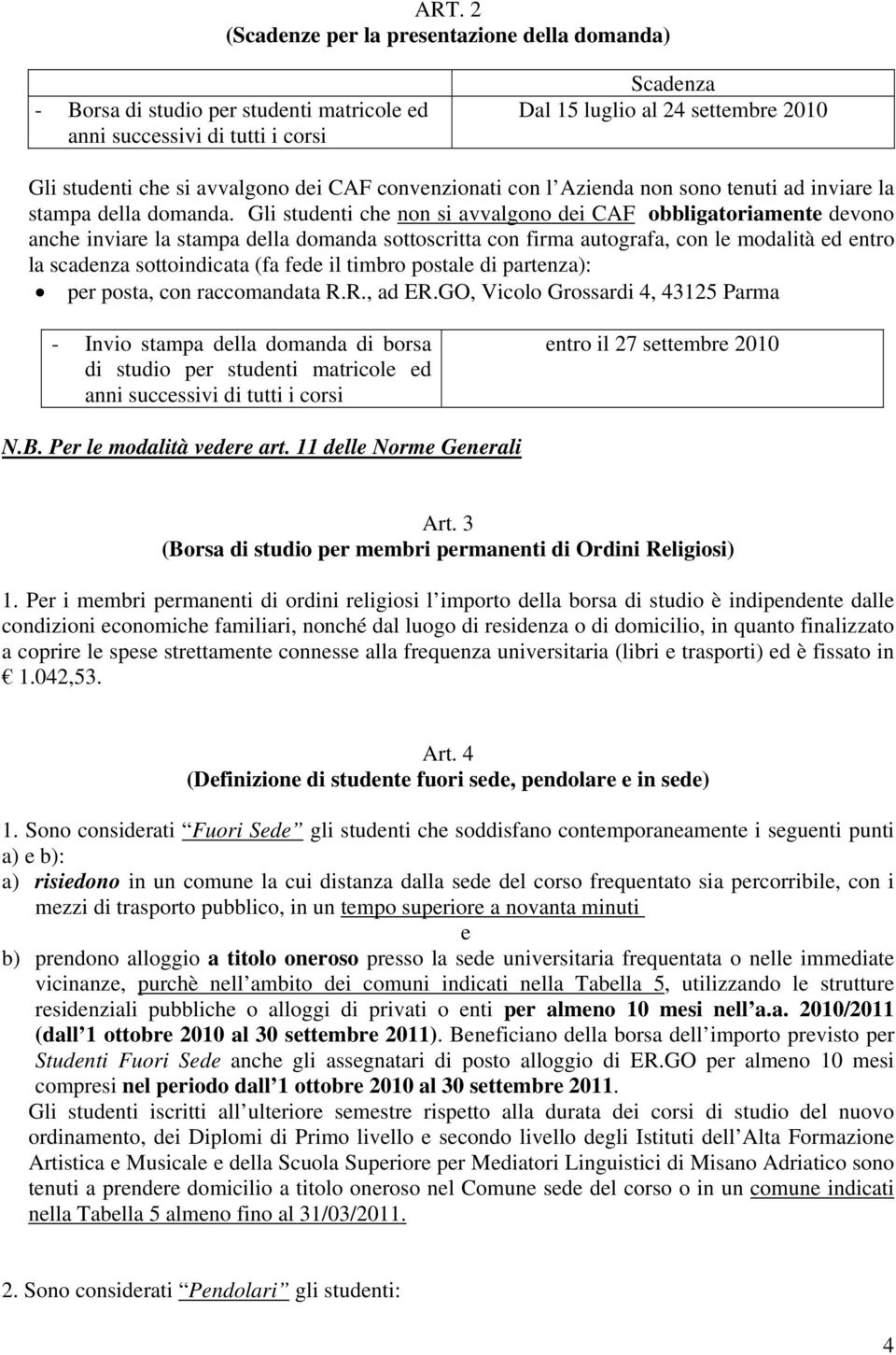 Gli studenti che non si avvalgono dei CAF obbligatoriamente devono anche inviare la stampa della domanda sottoscritta con firma autografa, con le modalità ed entro la scadenza sottoindicata (fa fede