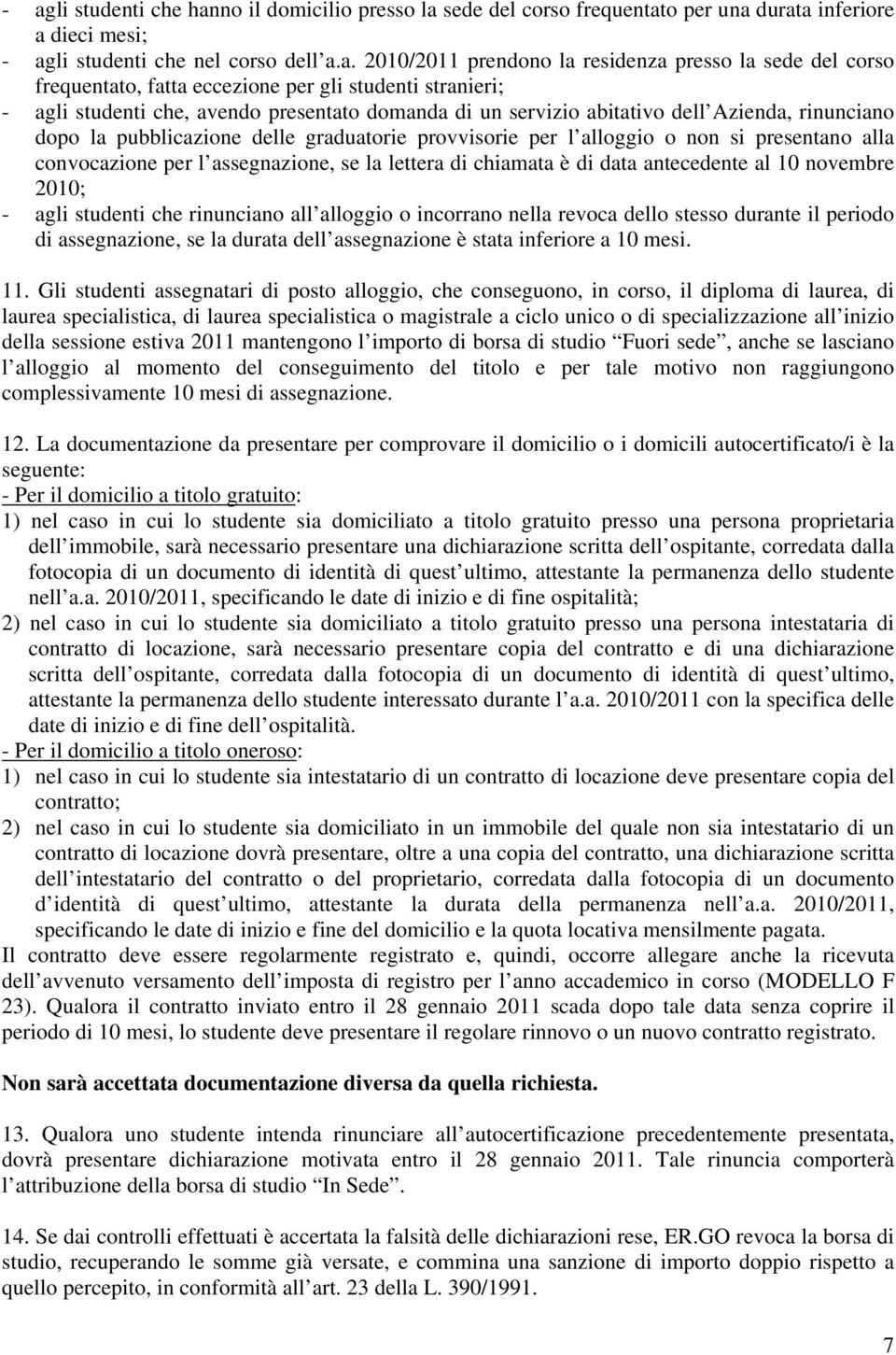 graduatorie provvisorie per l alloggio o non si presentano alla convocazione per l assegnazione, se la lettera di chiamata è di data antecedente al 10 novembre 2010; - agli studenti che rinunciano