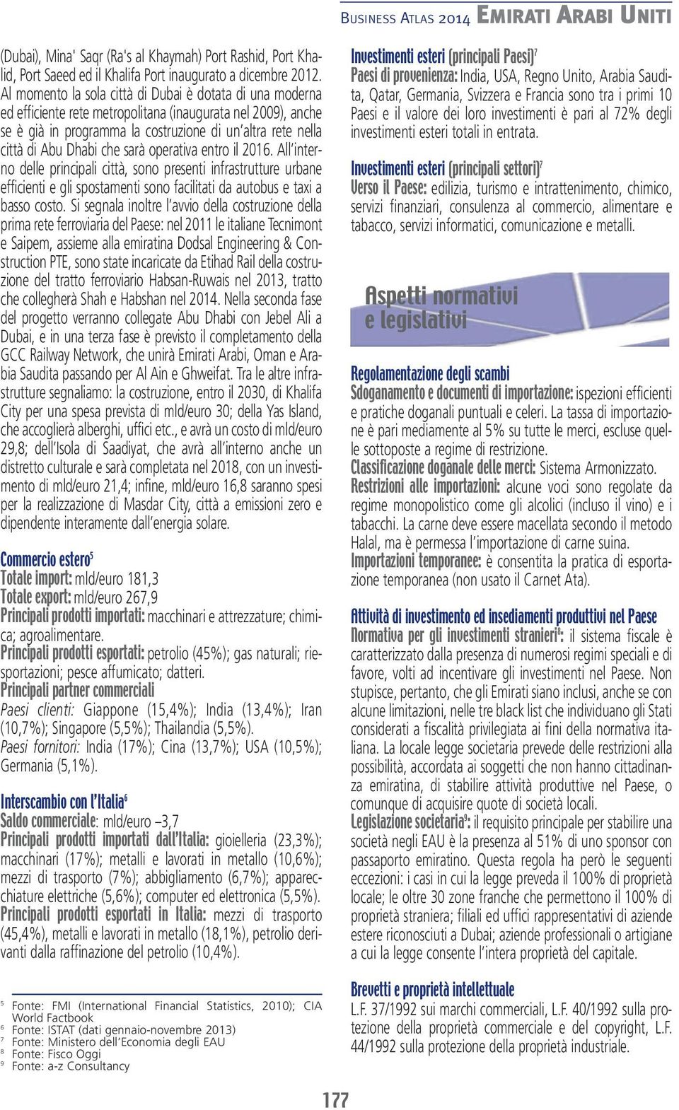 che sarà operativa entro il 2016. All interno delle principali città, sono presenti infrastrutture urbane efficienti e gli spostamenti sono facilitati da autobus e taxi a basso costo.