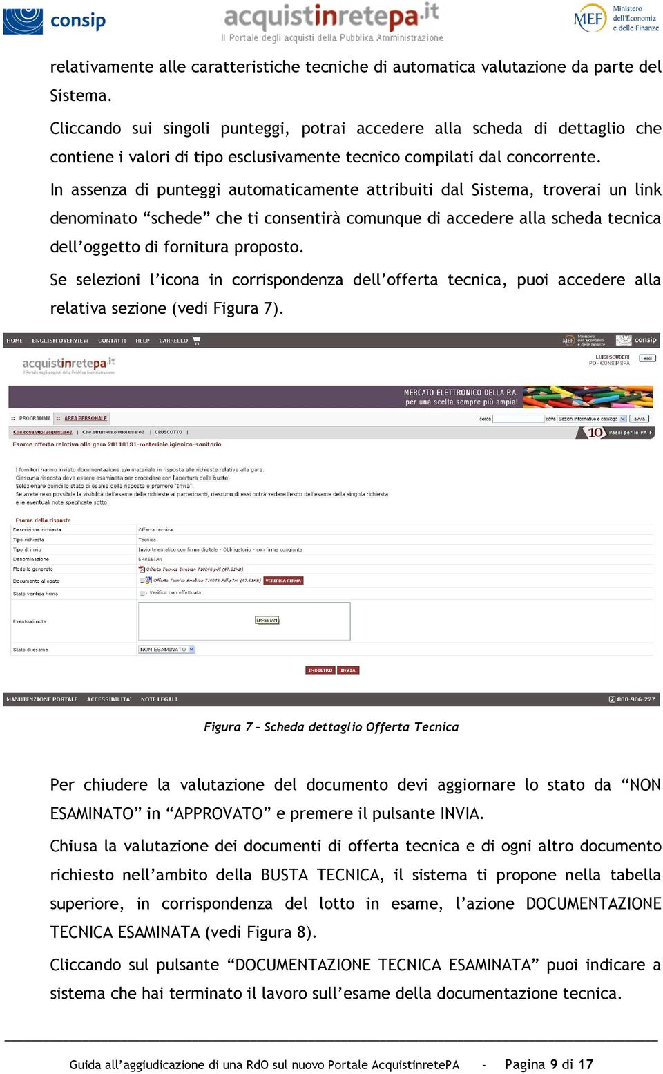 In assenza di punteggi automaticamente attribuiti dal Sistema, troverai un link denominato schede che ti consentirà comunque di accedere alla scheda tecnica dell oggetto di fornitura proposto.