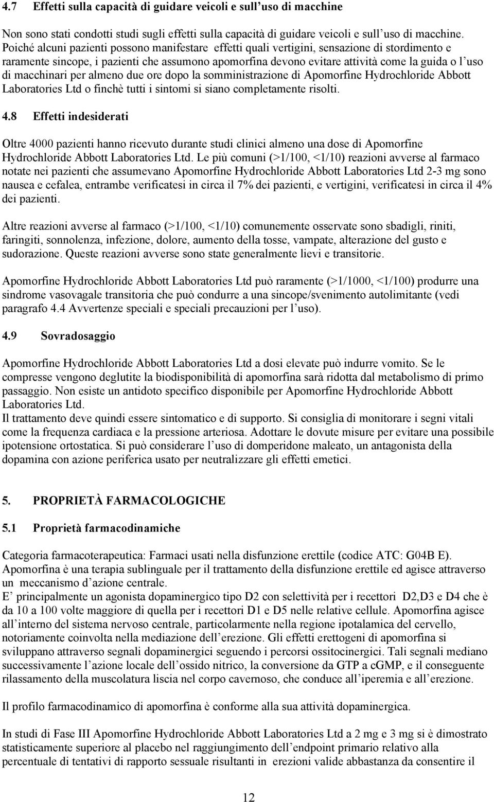 macchinari per almeno due ore dopo la somministrazione di Apomorfine Hydrochloride Abbott Laboratories Ltd o finchè tutti i sintomi si siano completamente risolti. 4.